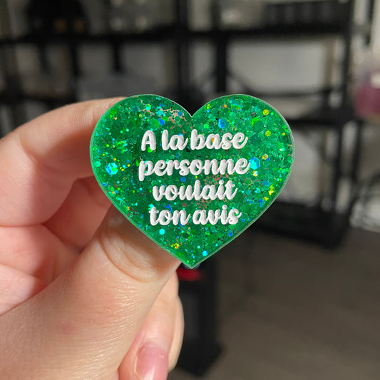 Broche "A la base personne voulait ton avis" en acrylique à paillettes vertes