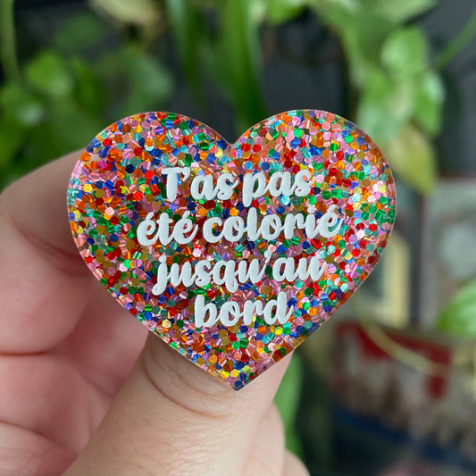 Broche "T'as pas été colorié jusqu'au bord" en acrylique avec des confettis multicolores