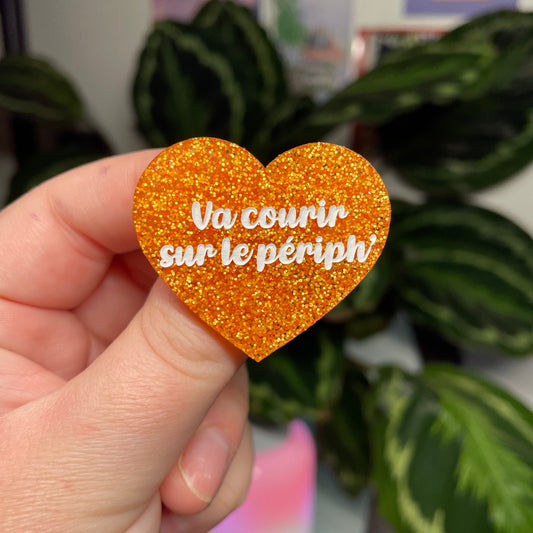 [Contrôle technique] Broche "Va courir sur le périph'" en acrylique à paillettes oranges