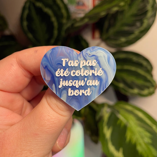 [Contrôle technique] Broche "T'as pas été colorié jusqu'au bord" en acrylique japonaise semi transparente marbrée bleue
