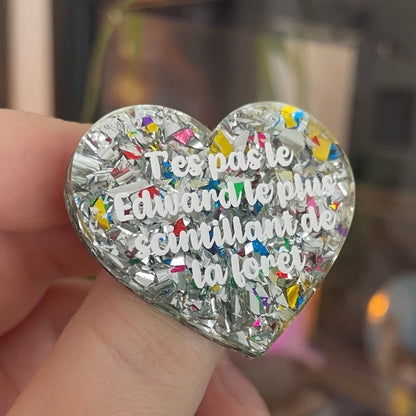 [CONTRÔLE TECHNIQUE] Broche "T'es pas le Edward le plus scintillant de la forêt" en acrylique transparente à gros confettis argentés et multicolores