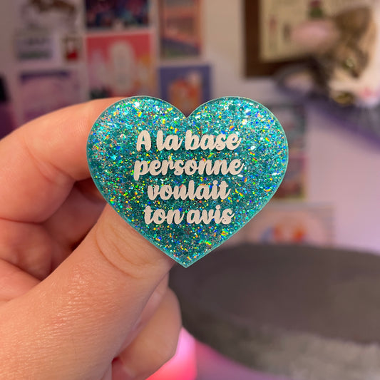 Broche "A la base personne voulait ton avis" en acrylique à paillettes turquoise