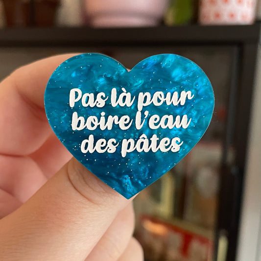 Broche "Pas là pour boire l'eau des pâtes" en acrylique marbrée bleue à paillettes