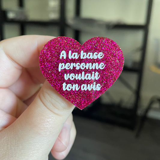 Broche "A la base personne voulait ton avis" en acrylique à paillettes roses