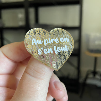 Broche "Au pire on s'en fout" en acrylique japonaise transparente avec des sequins dorés