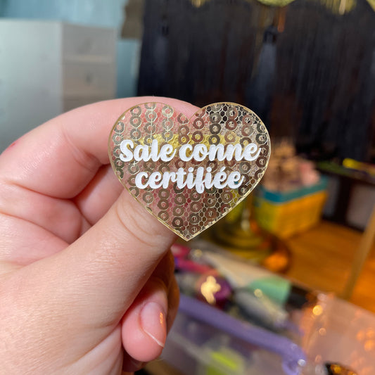 Broche "Sale conne certifiée" en acrylique japonaise transparente avec des sequins dorés