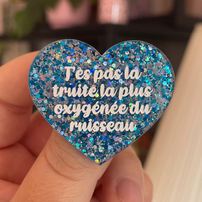 Broche "T'es pas la truite la plus oxygénée du ruisseau" en acrylique pailletée bleue et argentée