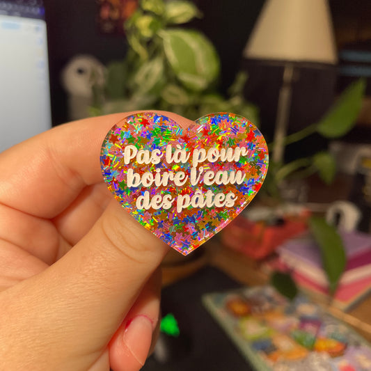Broche "Pas là pour boire l'eau des pâtes" en acrylique semi transparente avec des étoiles multicolores