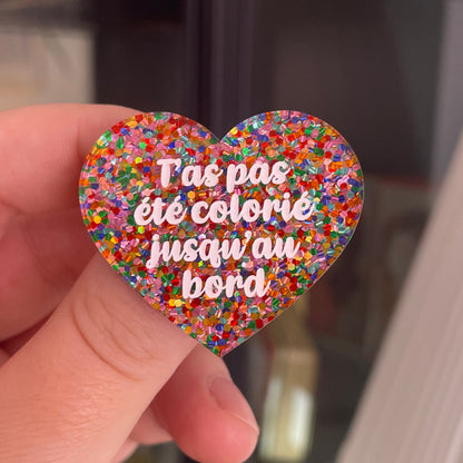 [CONTRÔLE TECHNIQUE] Broche "T'as pas été colorié jusqu'au bord" en acrylique à paillettes multicolores