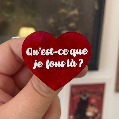 [CONTRÔLE TECHNIQUE] Broche "Qu'est-ce que je fous là ?" en acrylique marbrée rouge