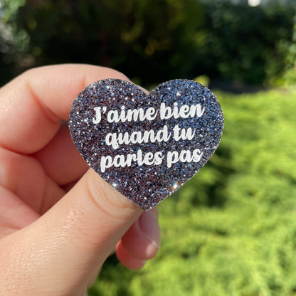 Broche "J'aime bien quand tu parles pas" en acrylique à paillettes grises