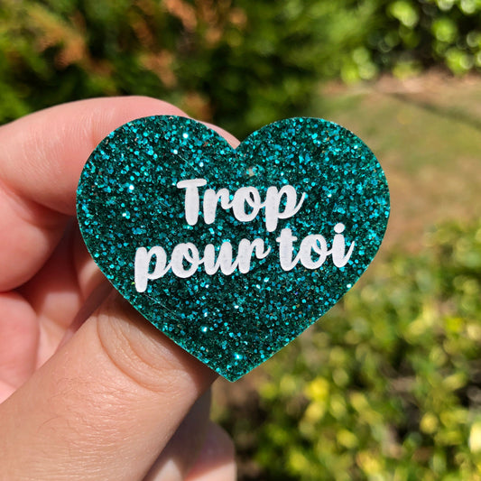 Broche "Trop pour toi" en acrylique à paillettes turquoise