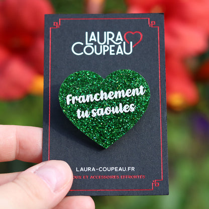 Broche "Franchement tu saoules" en acrylique à paillettes holographiques vertes