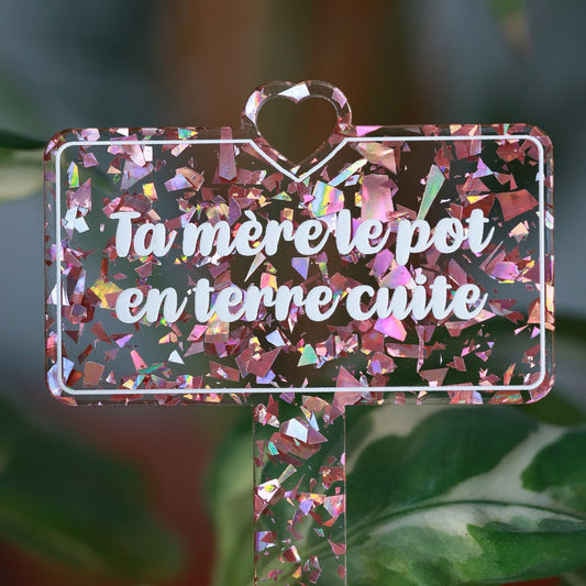 [CONTRÔLE TECHNIQUE] Pic à plante "Ta mère le pot en terre cuite" en acrylique transparente avec des éclays de confettis roses